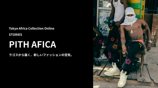 PITH AFRICA ラゴスから届く、新しいファッションの空気。